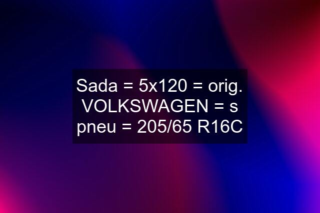 Sada = 5x120 = orig. VOLKSWAGEN = s pneu = 205/65 R16C