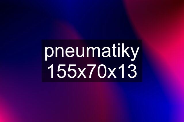 pneumatiky 155x70x13