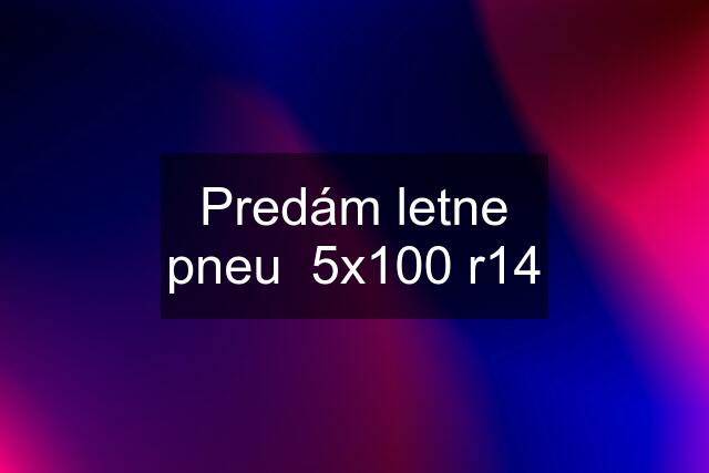 Predám letne pneu  5x100 r14