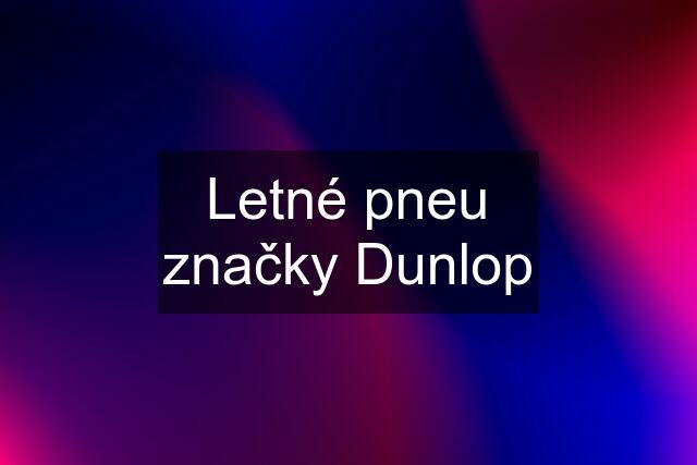 Letné pneu značky Dunlop