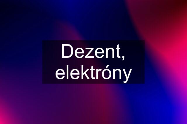 Dezent, elektróny