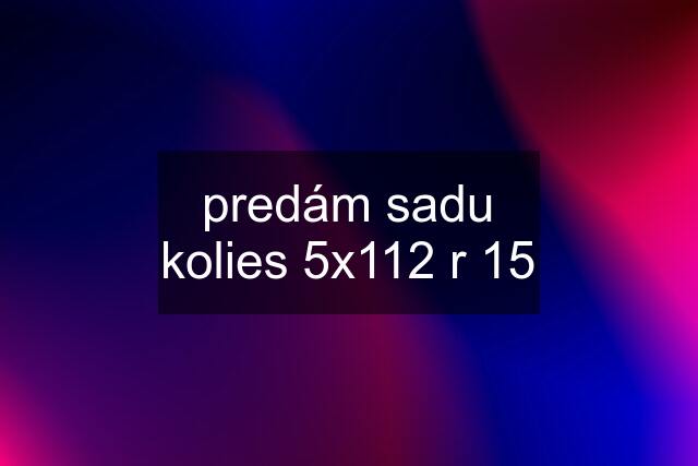 predám sadu kolies 5x112 r 15