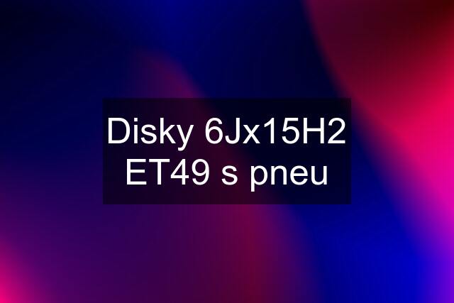 Disky 6Jx15H2 ET49 s pneu