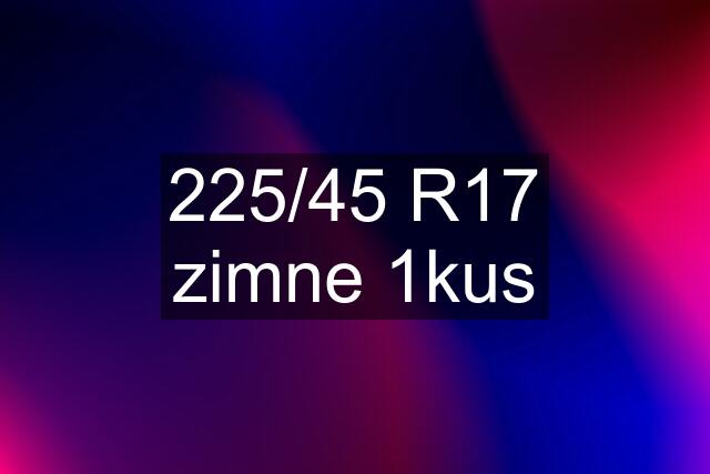 225/45 R17 zimne 1kus