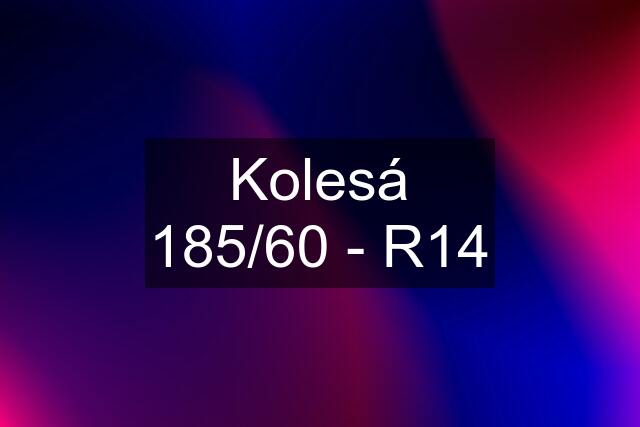 Kolesá 185/60 - R14