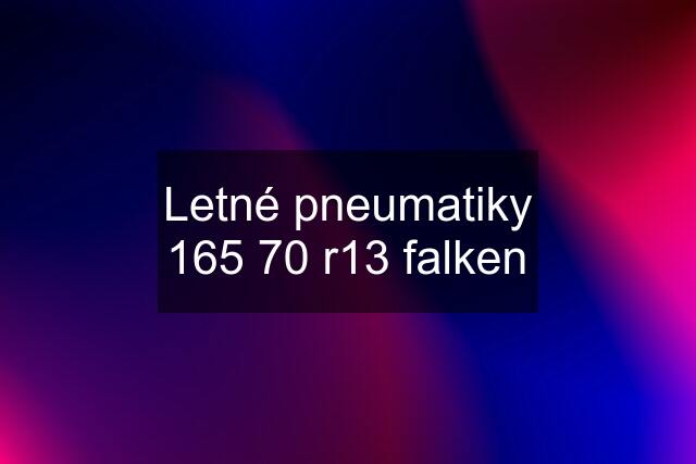 Letné pneumatiky 165 70 r13 falken