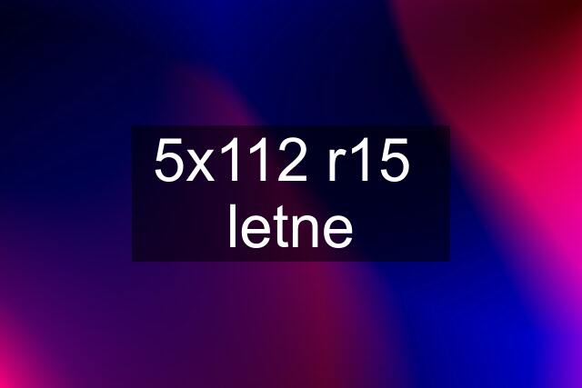 5x112 r15 letne