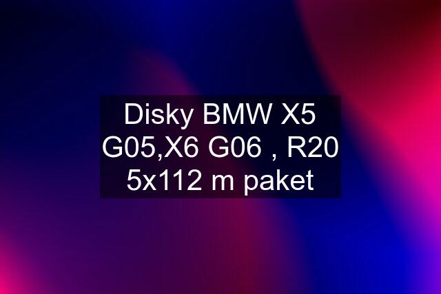 Disky BMW X5 G05,X6 G06 , R20 5x112 m paket