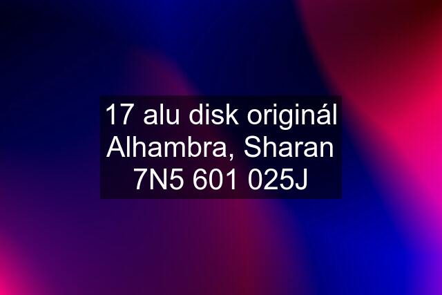 17 alu disk originál Alhambra, Sharan 7N5 601 025J