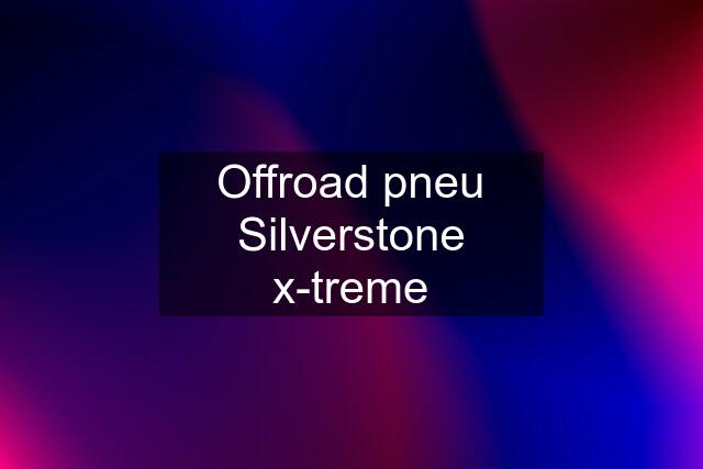 Offroad pneu Silverstone x-treme