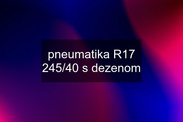 pneumatika R17 245/40 s dezenom