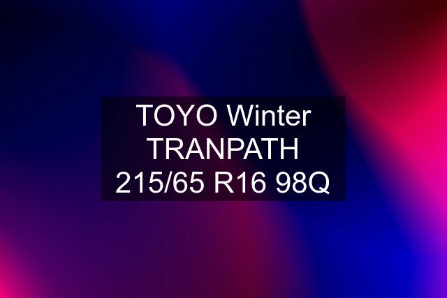 TOYO Winter TRANPATH 215/65 R16 98Q