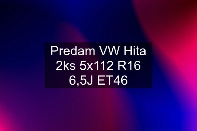 Predam VW Hita 2ks 5x112 R16 6,5J ET46