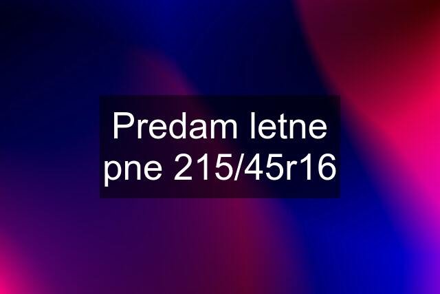 Predam letne pne 215/45r16