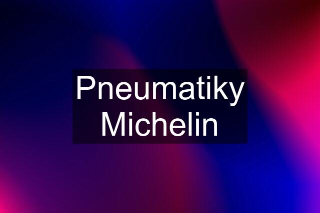 Pneumatiky Michelin