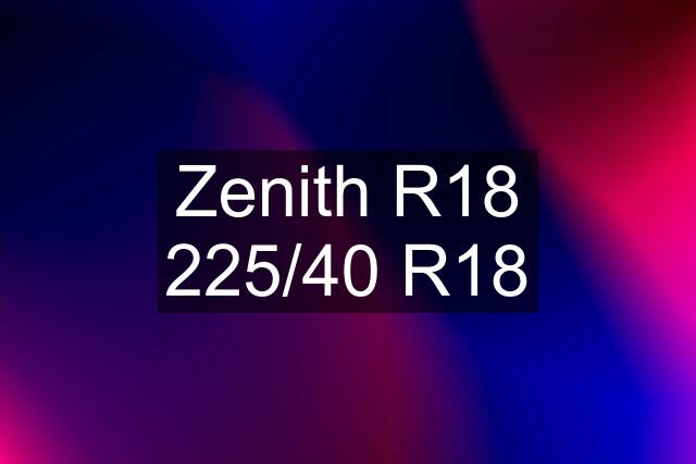 Zenith R18 225/40 R18