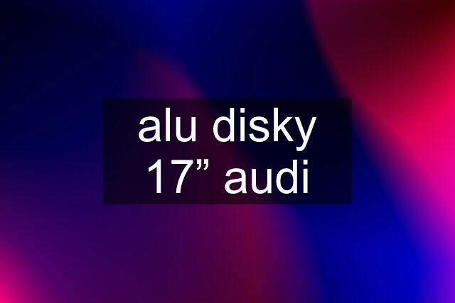 alu disky 17” audi