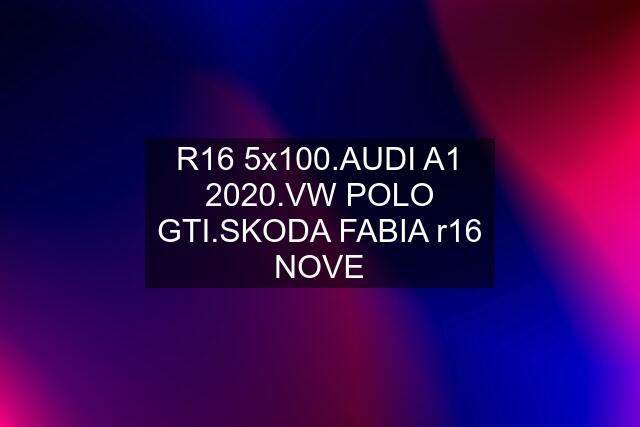 R16 5x100.AUDI A1 2020.VW POLO GTI.SKODA FABIA r16 NOVE