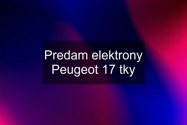 Predam elektrony Peugeot 17 tky