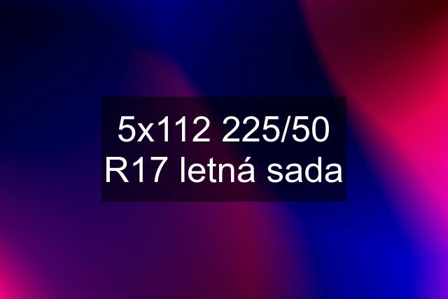 5x112 225/50 R17 letná sada