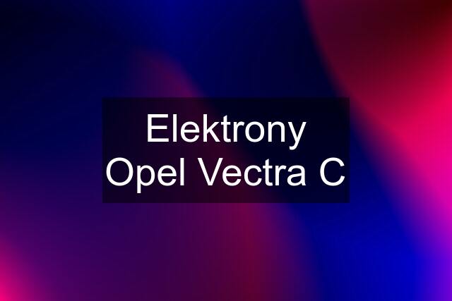 Elektrony Opel Vectra C