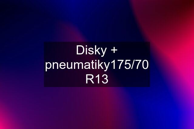 Disky + pneumatiky175/70 R13