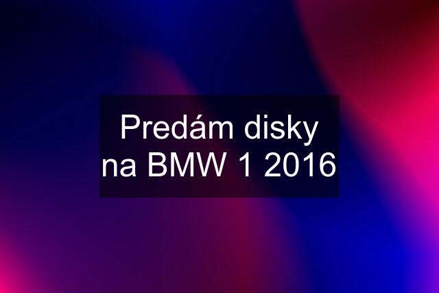 Predám disky na BMW 1 2016