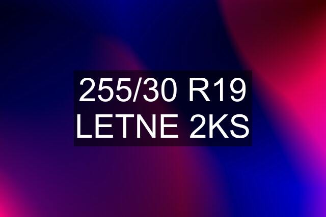 255/30 R19 LETNE 2KS