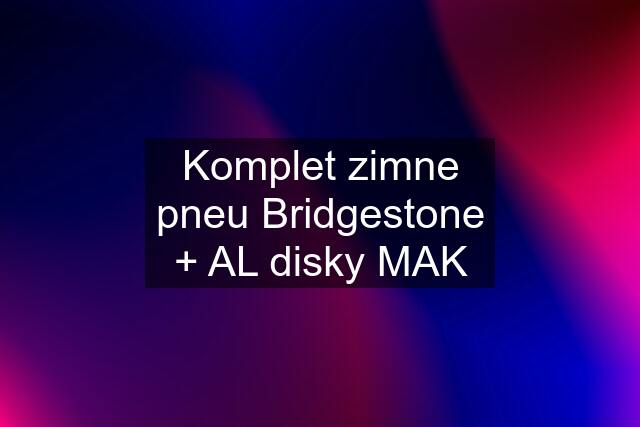 Komplet zimne pneu Bridgestone + AL disky MAK