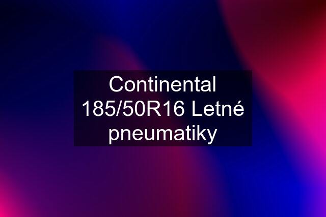 Continental 185/50R16 Letné pneumatiky