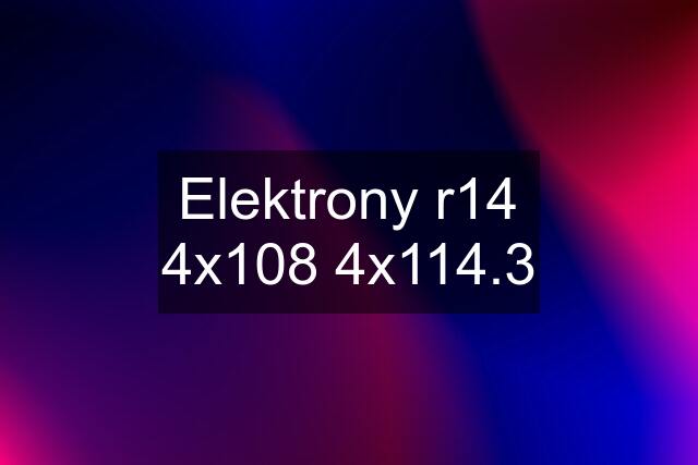 Elektrony r14 4x108 4x114.3