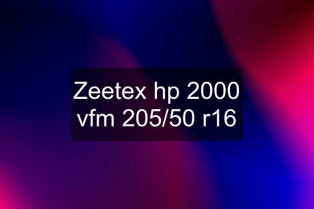 Zeetex hp 2000 vfm 205/50 r16