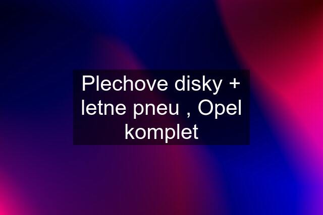 Plechove disky + letne pneu , Opel komplet