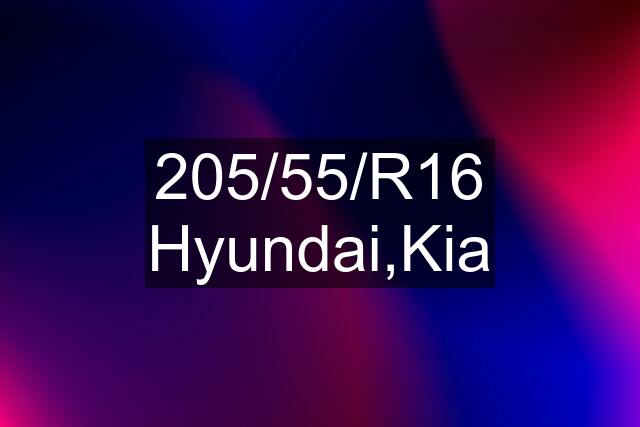 205/55/R16 Hyundai,Kia