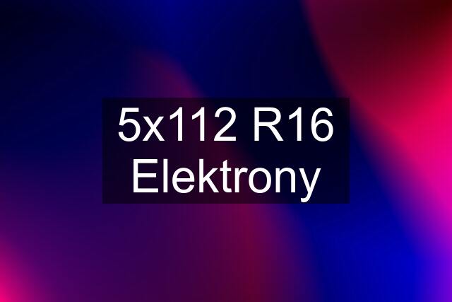 5x112 R16 Elektrony