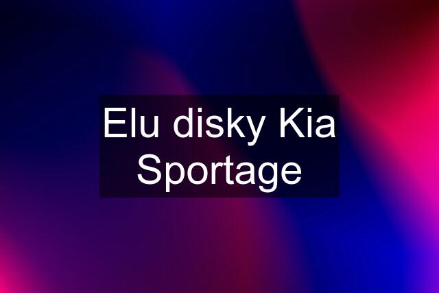 Elu disky Kia Sportage