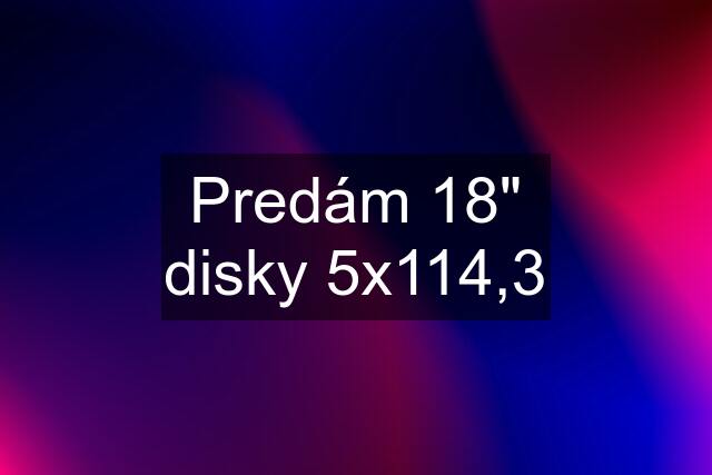 Predám 18" disky 5x114,3