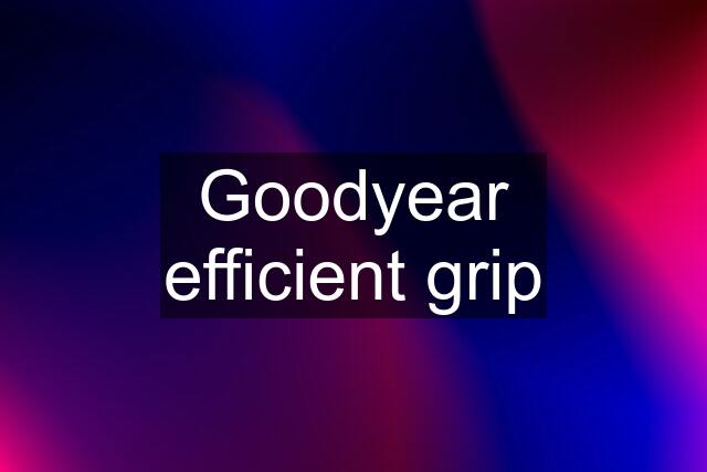 Goodyear efficient grip