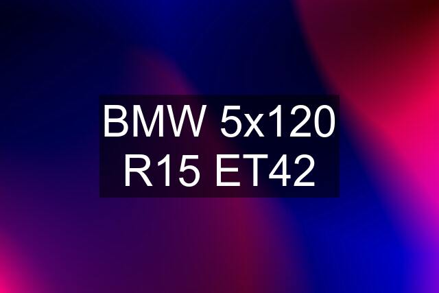 BMW 5x120 R15 ET42
