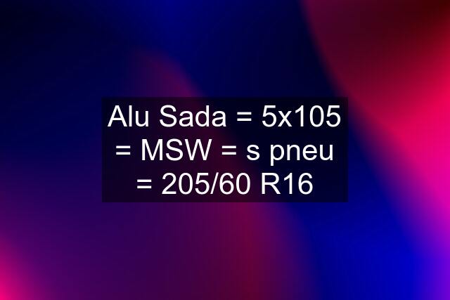 Alu Sada = 5x105 = MSW = s pneu = 205/60 R16