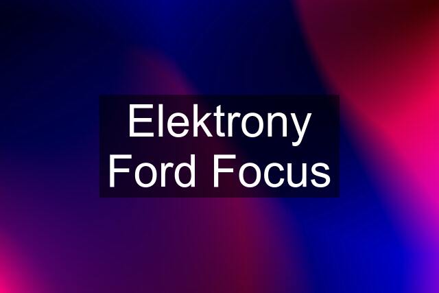 Elektrony Ford Focus