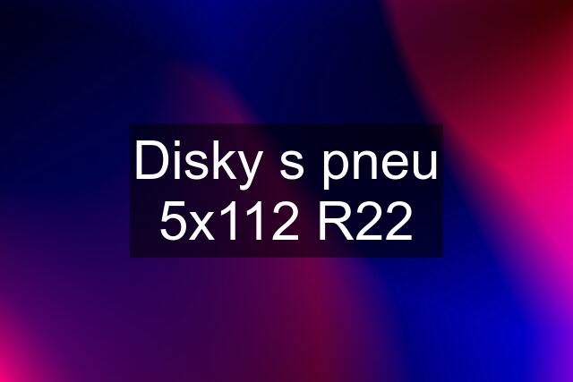 Disky s pneu 5x112 R22