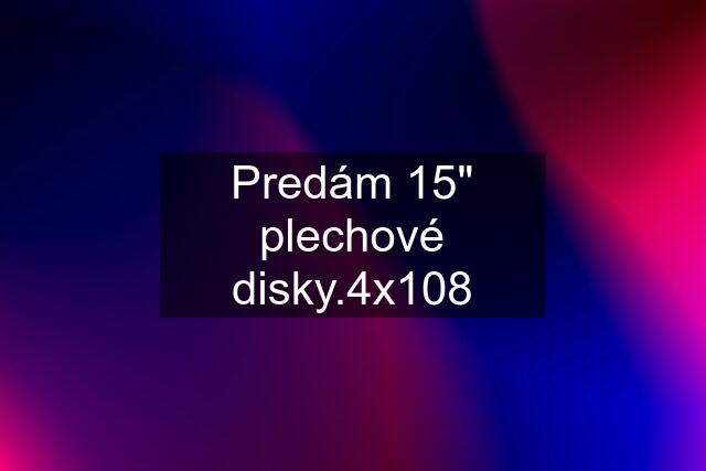 Predám 15" plechové disky.4x108