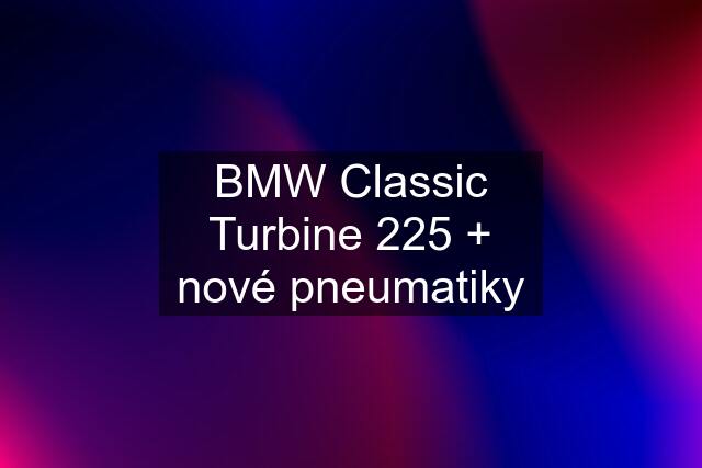 BMW Classic Turbine 225 + nové pneumatiky