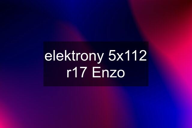 elektrony 5x112 r17 Enzo