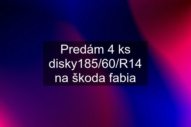 Predám 4 ks disky185/60/R14 na škoda fabia