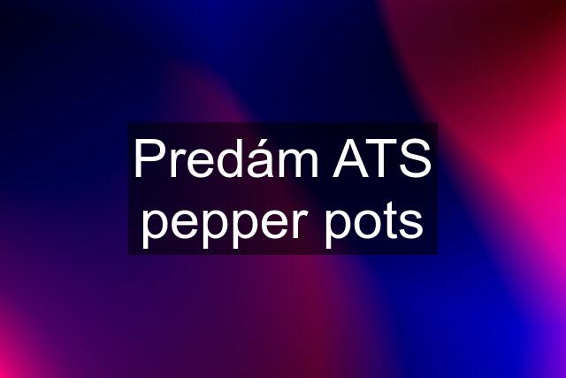 Predám ATS pepper pots