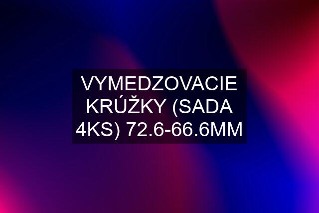 VYMEDZOVACIE KRÚŽKY (SADA 4KS) 72.6-66.6MM