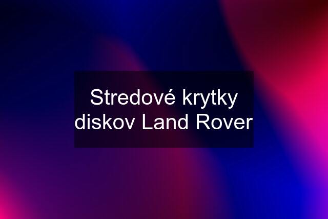 Stredové krytky diskov Land Rover