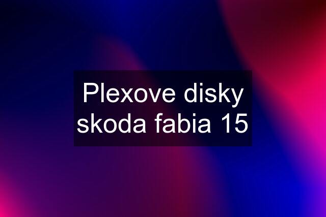 Plexove disky skoda fabia 15